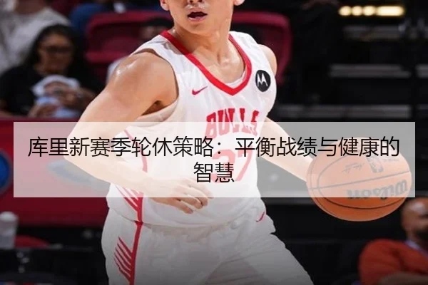 库里新赛季轮休策略：平衡战绩与健康的智慧